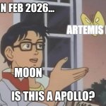 Moon Landing of 26 before GTA VI | IN FEB 2026... ARTEMIS II; MOON; IS THIS A APOLLO? | image tagged in memes,is this a pigeon,moon,moon landing,nasa,artemis | made w/ Imgflip meme maker