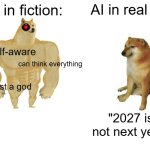 this is NOT a AI generated meme | AI in fiction:; AI in real life; is self-aware; can think everything; almost a god; "2027 is not next year" | image tagged in memes,buff doge vs cheems,ai,ai meme | made w/ Imgflip meme maker