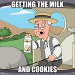 Pepperidge Farm Remembers | GETTING THE MILK; AND COOKIES | image tagged in memes,pepperidge farm remembers | made w/ Imgflip meme maker