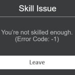 Roblox error code with leave button | Skill Issue; You’re not skilled enough.
(Error Code: -1) | image tagged in roblox error code with leave button | made w/ Imgflip meme maker