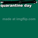quarantine day _