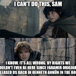 We're in the wrong scene | I CAN'T DO THIS, SAM; WYMEMES; I KNOW. IT'S ALL WRONG. BY RIGHTS WE SHOULDN'T EVEN BE HERE SINCE FARAMIR ORIGINALLY RELEASED US BACK IN HENNETH ANNÛN IN THE BOOK | image tagged in i can't do this sam lotr,tolkien,memes,lotr | made w/ Imgflip meme maker