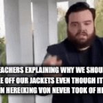 And the worst part is that they have they’re own jackets on while they say this | TEACHERS EXPLAINING WHY WE SHOULD TAKE OFF OUR JACKETS EVEN THOUGH IT -35 DEGREES IN HERE(KING VON NEVER TOOK OF HIS JACKET) | image tagged in gifs,funny memes | made w/ Imgflip video-to-gif maker