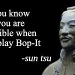 True. | You know you are gullible when you play Bop-It | image tagged in sun tsu fake quote,funny,memes,views,quotes,real | made w/ Imgflip meme maker