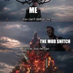 mod snitches suck | ME; THE MOD SNITCH; THE MOD | image tagged in you can't defeat me,discord | made w/ Imgflip meme maker