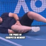 Tennis Hurt Knee | ME; THE PRICE OF COMPUTER MEMORY | image tagged in memes,tennis hurt knee,computers,pc gaming,video games,ai | made w/ Imgflip meme maker