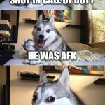 Image Title | WHY WAS THE PRESIDENT SHOT IN CALL OF DUTY; HE WAS AFK | image tagged in memes,bad pun dog,jfk,afk,gaming,dark humor | made w/ Imgflip meme maker