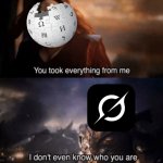 Think about it. There are other existing Wikipedia copies just right before this one as shown here. | image tagged in you took everything from me - i don't even know who you are,grok,elon musk,wikipedia,ai,memes | made w/ Imgflip meme maker
