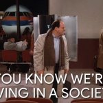 you know were living in a society george costanza airport