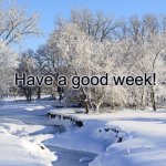Snow | Have a good week! | image tagged in snow | made w/ Imgflip meme maker