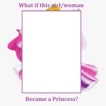 What if girl/woman became a princess