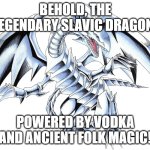 Blue-Eyes White Dragon | BEHOLD, THE LEGENDARY SLAVIC DRAGON! POWERED BY VODKA AND ANCIENT FOLK MAGIC! | image tagged in blue-eyes white dragon,slavic lives matter,black lives matter | made w/ Imgflip meme maker