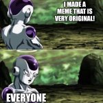This happens to me a lot of times | I MADE A MEME THAT IS VERY ORIGINAL! EVERYONE | image tagged in freiza i'll ignore that,memes,funny,relatable | made w/ Imgflip meme maker