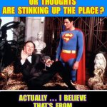 Burrito For Lunch !!!  : ) | DO  U  REALIZE  HOW  BADLY
UR  THOUGHTS
 ARE  STINKING  UP  THE  PLACE ? ACTUALLY  . . .  I  BELIEVE 
THAT’S  FROM 
 THE  BURRITO  I  HAD  FOR  LUNCH !!! | image tagged in lex luthor,burrito,gas | made w/ Imgflip meme maker