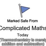 Thermochemistry is easy | Complicated Maths; (Thermochemistry is merely addition and subtraction) | image tagged in memes,marked safe from,pchem,thermochemistry,simple math | made w/ Imgflip meme maker