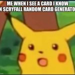 Surprised Pikachu | ME WHEN I SEE A CARD I KNOW ON SCRYFALL RANDOM CARD GENERATOR | image tagged in surprised pikachu | made w/ Imgflip meme maker