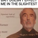 That's rage bait | WHEN THE RAGE BAIT DOESN'T EFFECT ME IN THE SLIGHTEST | image tagged in signature look of superiority,ragebait,star wars | made w/ Imgflip meme maker