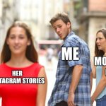 Who else is this way? | ME; MOVING ON; HER INSTAGRAM STORIES | image tagged in memes,distracted boyfriend | made w/ Imgflip meme maker