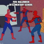Spider Man Triple | POV: HALLOWEEN IN ELEMENTARY SCHOOL | image tagged in spider man triple | made w/ Imgflip meme maker