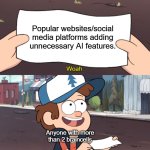 Can this just end already...? | Popular websites/social media platforms adding unnecessary AI features. Anyone with more than 2 braincells | image tagged in this is worthless | made w/ Imgflip meme maker