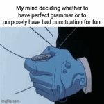 Grammar | My mind deciding whether to have perfect grammar or to purposely have bad punctuation for fun: | image tagged in gifs,grammar,punctuation,blank white template,memes,purpose | made w/ Imgflip video-to-gif maker