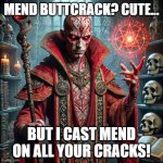scary wizard | MEND BUTTCRACK? CUTE... BUT I CAST MEND ON ALL YOUR CRACKS! | image tagged in scary wizard | made w/ Imgflip meme maker