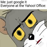 Unsettled Tom Meme | Me: just google it
Everyone at the Yahoo! Office: | image tagged in memes,unsettled tom,meme,funny,funny memes | made w/ Imgflip meme maker