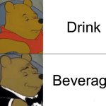 Drink | Drink; Beverage | image tagged in memes,tuxedo winnie the pooh | made w/ Imgflip meme maker