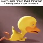 LIKE GET OFF MY HOMEPAGE! WHAT DO YOU WANT ME TO DO ABOUT IT?? | How youtubers expect me to react to some random stupid drama that i literally couldn't care less about: | image tagged in gifs,crying duck,sad duck,wahhh | made w/ Imgflip video-to-gif maker