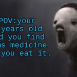 relatable | POV:your 5 years old and you find moms medicine and you eat it. | image tagged in void lazy | made w/ Imgflip meme maker