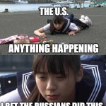 arigatou obama-san | THE U.S. ANYTHING HAPPENING; I BET THE RUSSIANS DID THIS | image tagged in arigatou obama-san | made w/ Imgflip meme maker