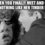 Beauty’s In The Eye of the Beholder | WHEN YOU FINALLY MEET AND SHE LOOKS NOTHING LIKE HER TINDER PROFILE | image tagged in twilight zone,two faced,catfished | made w/ Imgflip meme maker