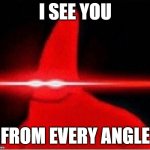 Laser eyes  | I SEE YOU; FROM EVERY ANGLE | image tagged in laser eyes | made w/ Imgflip meme maker