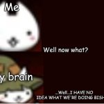 Me in CAC in a nutshell | Me; My brain | image tagged in i have no idea what we're doing bishon | made w/ Imgflip meme maker