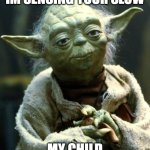 Star Wars Yoda | IM SENSING YOUR SLOW; MY CHILD | image tagged in memes,star wars yoda | made w/ Imgflip meme maker