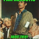 Speech Normal Rockwell | I AM AGNOSTIC; ABOUT EVERY MAN-MADE  LAW AND DECREE | image tagged in speech normal rockwell | made w/ Imgflip meme maker