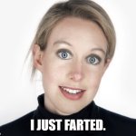 Theranos hypocrisy | I JUST FARTED. | image tagged in theranos hypocrisy,farts,immature | made w/ Imgflip meme maker