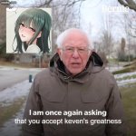 accept keven supremacy | that you accept keven's greatness | image tagged in memes,bernie i am once again asking for your support | made w/ Imgflip meme maker