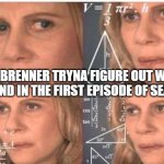 Math lady/Confused lady | DR BRENNER TRYNA FIGURE OUT WHAT HAPPEND IN THE FIRST EPISODE OF SEASON 4: | image tagged in math lady/confused lady | made w/ Imgflip meme maker