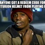 dave chappelle | ANYONE GOT A REDEEM CODE FOR CENTURION HELMET FROM PLAYING COD | image tagged in dave chappelle | made w/ Imgflip meme maker