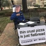 Pizza guy has tallent | thin crust pizza is just flatbread | image tagged in memes,change my mind,pizza,food,delivery,delicious | made w/ Imgflip meme maker
