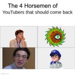 RIP, Gone But Never Forgotten | YouTubers that should come back | image tagged in four horsemen,youtubers,filthy frank,matpat,smg4,jacobycyclone | made w/ Imgflip meme maker