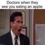 well an apple a day keeps the doctor away | Doctors when they see you eating an apple: | image tagged in memes,no god no god please no,funny,apples,doctor,quote | made w/ Imgflip meme maker