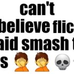 can't believe flick7 said smash to this meme