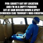 specific | POV: SHORTY GOT MY LOCATION AND I'M IN A EMPTY PARKING LOT AT 3AM BUSSIN DOWN A SPICY MCCHICKEN (SHE THOUGHT I WAS CHEATING) | image tagged in gifs,memes,funny,relatable,car crash,relationship memes | made w/ Imgflip video-to-gif maker