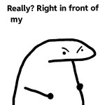 Really, right in front of my