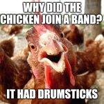 Chicken Joke | WHY DID THE CHICKEN JOIN A BAND? IT HAD DRUMSTICKS | image tagged in chicken,funny meme | made w/ Imgflip meme maker