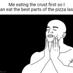 Pizza | Me eating the crust first so I can eat the best parts of the pizza last: | image tagged in smooth face,pizza,pizza time,memes,blank white template,satisfied | made w/ Imgflip meme maker