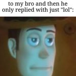 Bruh | Me when I send a meme to my bro and then he only replied with just "lol": | image tagged in disappointed woody,memes,funny,oh wow are you actually reading these tags | made w/ Imgflip meme maker
