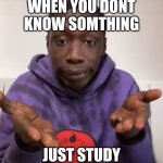 Khaby Lame Obvious | WHEN YOU DONT KNOW SOMTHING; JUST STUDY | image tagged in khaby lame obvious | made w/ Imgflip meme maker
